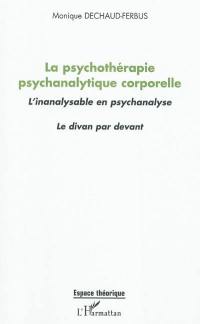 La psychothérapie psychanalytique corporelle : l'inanalysable en psychanalyse : le divan par devant