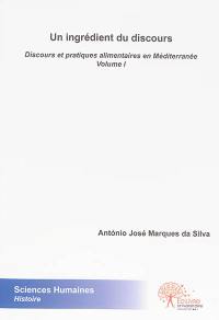 Discours et pratiques alimentaires en Méditerranée. Vol. 1. Un ingrédient du discours