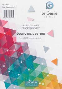 Economie gestion, sujets d'examen et d'entraînement : tous bac pro secteur de la production