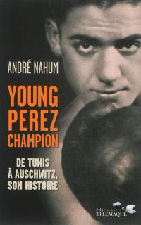 Young Perez, champion : de Tunis à Auschwitz, son histoire