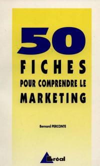 50 fiches pour comprendre le marketing : écoles de commerce, BTS-IUT tertiaires, formation permanente