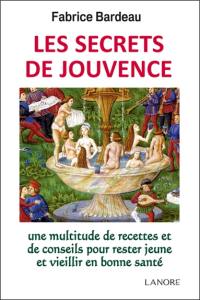 Les secrets de jouvence : une multitude de recettes et de conseils pour rester jeune et vieillir en bonne santé