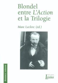 Blondel entre L'action et la Trilogie : actes du Colloque international sur les écrits intermédiaires de Maurice Blondel, tenu à l'Université grégorienne à Rome du 16 au 18 novembre 2000