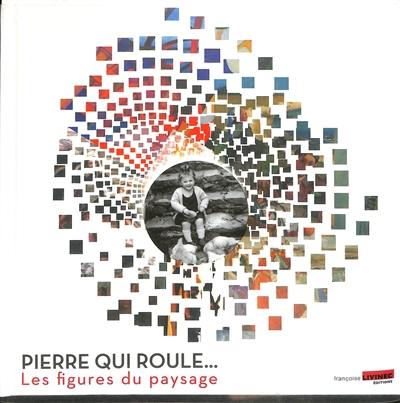 Pierre qui roule... : les figures du paysage