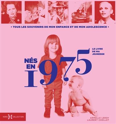 Nés en 1975 : le livre de ma jeunesse : tous les souvenirs de mon enfance et de mon adolescence