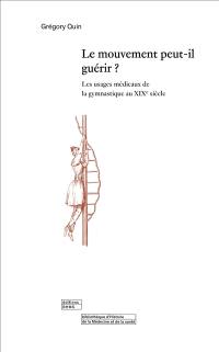 Le mouvement peut-il guérir ? : les usages médicaux de la gymnastique au XIXe siècle