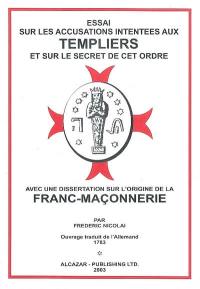 Essai sur les accusations intentées aux Templiers et sur le secret de cet ordre : avec une dissertation sur l'origine de la franc-maçonnerie : 1783