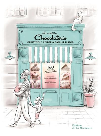 Ma petite chocolaterie : 160 recettes gourmandes