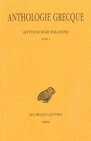 Anthologie grecque. Vol. 2. Anthologie palatine : livre V