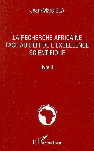 La recherche africaine au défi de l'excellence scientifique : livre III