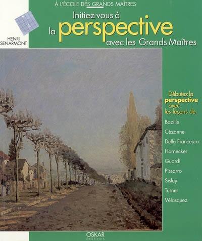 Initiez-vous à la perspective avec les grands maîtres : débutez la perspective avec les leçons de Bazille, Cézanne, Della Francesca, Hornecker, Guardi, Pissarro, Sisley, Turner, Vélasquez