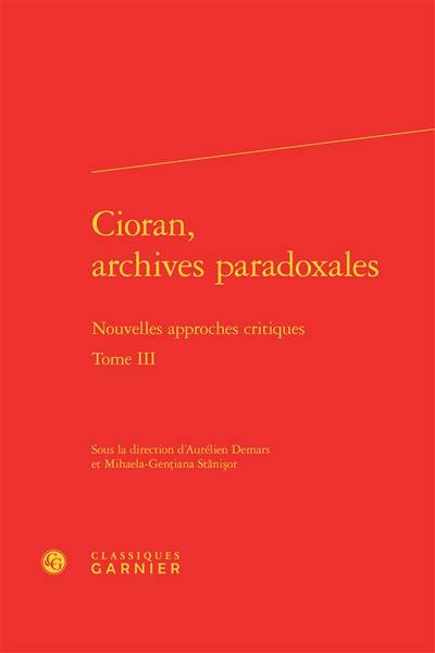 Cioran, archives paradoxales : nouvelles approches critiques. Vol. 3