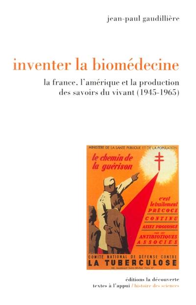 Inventer la biomédecine : la France, l'Amérique et la production des savoirs du vivant (1945-1965) Inventer la biomédecine : la France, l'Amérique et la production des savoirs du vivant (1945-1965)
