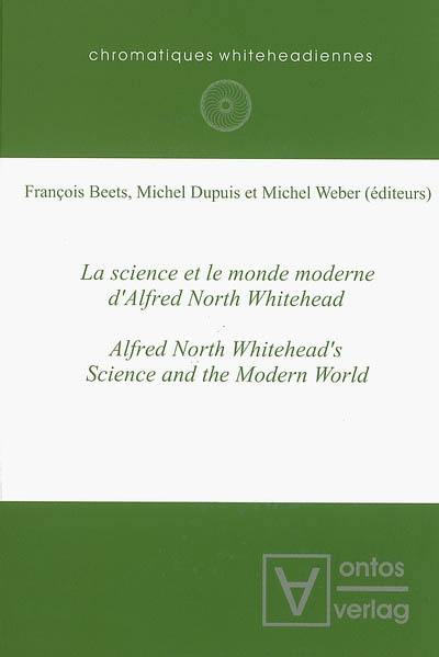 La science et le monde moderne, d'Alfred North Whitehead : actes des Journées d'étude internationales tenues à l'Université catholique de Louvain, les 30-31 mai et 1er juin 2003. Alfred North Whitehead's Science and the modern world : proceedings of the Second International Chromatiques whiteheadiennes conference