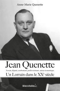 Jean Quenette : avocat, député, combattant, préfet-résistant, acteur économique : un Lorrain dans le XXe siècle