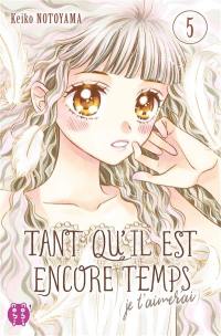 Tant qu'il est encore temps : je t'aimerai. Vol. 5