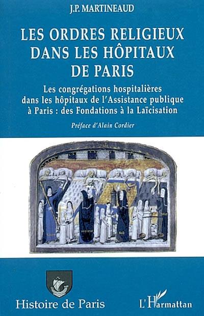 Les ordres religieux dans les hôpitaux de Paris : les congrégations hospitalières dans les hôpitaux de l'Assistance publique à Paris : des fondations à la laïcisation