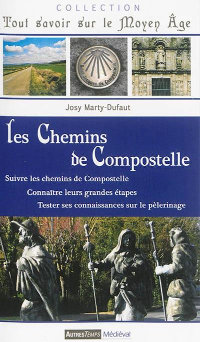 Les chemins de Compostelle : suivre les chemins de Compostelle, connaître leurs grandes étapes, tester ses connaissances sur le pèlerinage