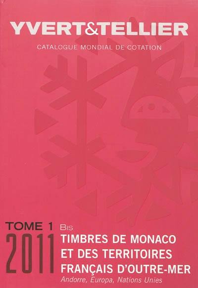 Catalogue Yvert et Tellier de timbres-poste. Vol. 1 bis. Territoires français d'outre-mer (Mayotte, Nouvelle-Calédonie, Océanie, Polynésie, St-Pierre-et-Miquelon, Tahiti, TAAF, Wallis et Futuna), Monaco, Andorre (français et espagnol), Nations unies, Europa : 2011 : cent-quinzième année