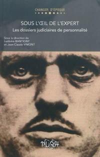 Sous l'oeil de l'expert : les dossiers judiciaires de personnalité