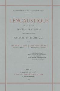 L'encaustique et les autres procédés de peinture chez les anciens : histoire et technique