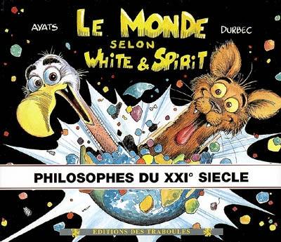 Le monde selon White & Spirit : philosophes du XXIe siècle. Vol. 3