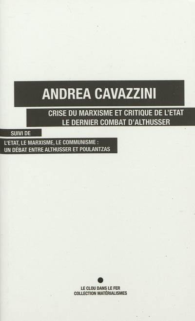Crise du marxisme et critique de l'Etat : le dernier combat d'Althusser. L'Etat, le marxisme, le communisme : un débat entre Althusser et Poulantzas