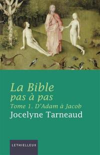 La Bible pas à pas. Vol. 1. D'Adam à Jacob : commentaire de la Genèse à la lumière des traditions juive et chrétienne