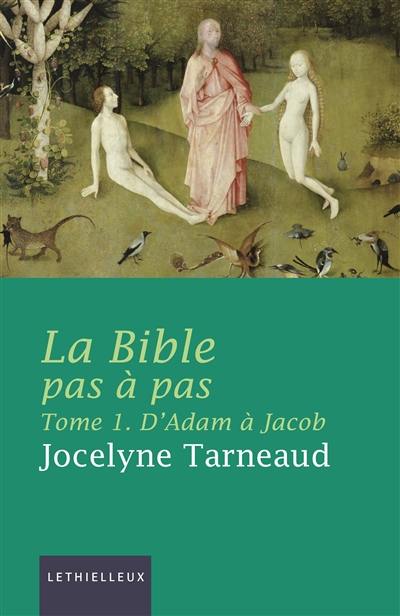 La Bible pas à pas. Vol. 1. D'Adam à Jacob : commentaire de la Genèse à la lumière des traditions juive et chrétienne