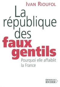 La république des faux gentils : pourquoi elle affaiblit la France