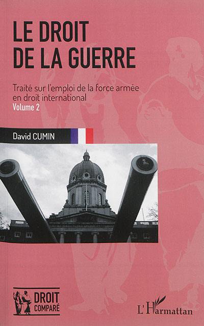 Le droit de la guerre : traité sur l'emploi de la force armée en droit international. Vol. 2