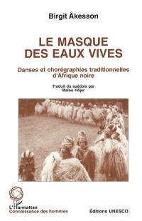 Le masque des eaux vives : danses et chorégraphies traditionnelles d'Afrique noire