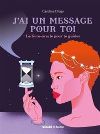 J'ai un message pour toi : le livre-oracle pour te guider