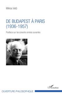 De Budapest à Paris (1936-1957) : postface sur les soixante années suivantes