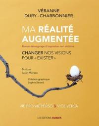 Ma réalité augmentée : changer nos visions pour exister : roman-témoignage d'inspiration non violente