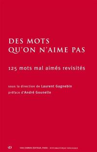 Des mots qu'on n'aime pas : 125 mots mal aimés revisités