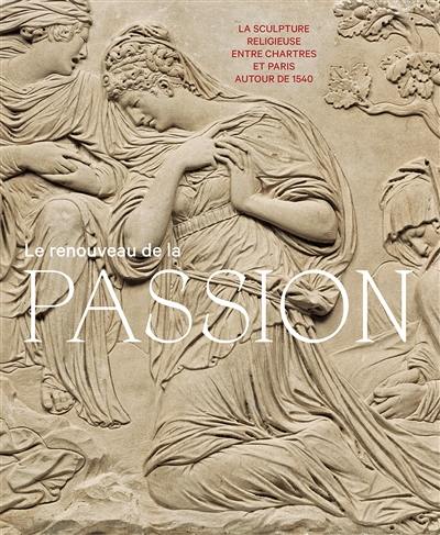 Le renouveau de la Passion : la sculpture religieuse entre Chartres et Paris autour de 1540