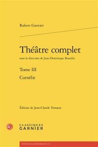 Théâtre complet. Vol. 3. Cornélie