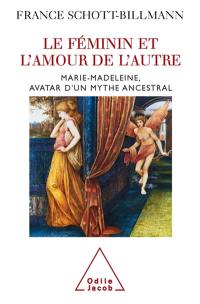 Le féminin et l'amour de l'autre : Marie-Madeleine, avatar d'un mythe ancestral