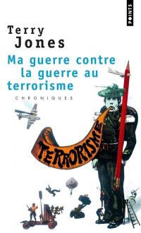 Ma guerre contre la guerre au terrorisme : chroniques