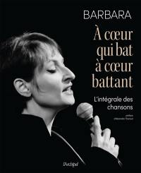 Barbara : à coeur qui bat, à coeur battant : l'intégrale des chansons