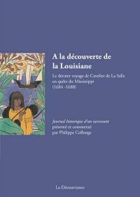 A la découverte de la Louisiane : le dernier voyage de Cavelier de la Salle en quête du Mississippi (1684-1688) : journal historique d'un survivant