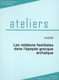 Ateliers, n° 40. Les relations familiales dans l'épopée grecque archaïque