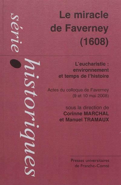 Le miracle de Faverney, 1608 : l'eucharistie, environnement et temps de l'histoire : actes du colloque de Faverney, 9 et 10 mai 2008