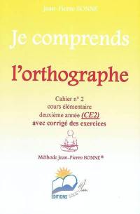 Je comprends l'orthographe : cahier n°2, cours élémentaire, deuxième année (CE2) : avec corrigé des exercices