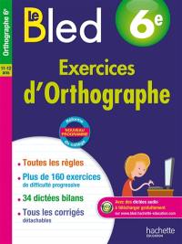 Le Bled : exercices d'orthographe 6e, 11-12 ans : nouveau programme