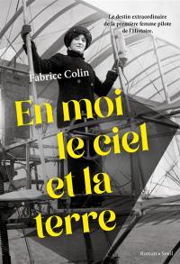 En moi le ciel et la terre : le destin extraordinaire de la première femme pilote de l'histoire