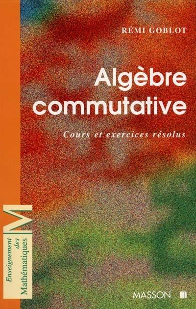 Algèbre commutative : cours et exercices résolus