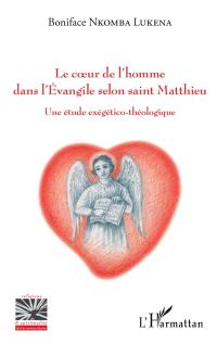 Le coeur de l'homme dans l'Evangile selon saint Matthieu : une étude exégético-théologique