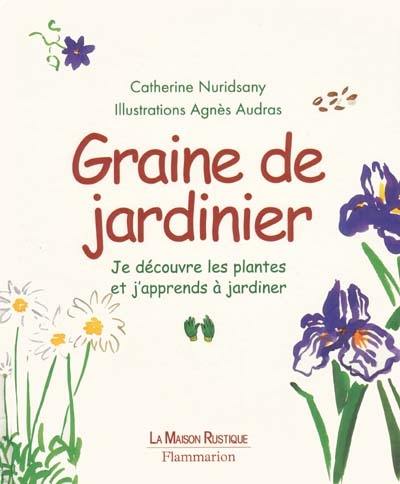 Graine de jardinier : je découvre les plantes et j'apprends à jardiner